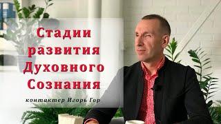Стадии развития Духовного Сознания. Контактер Игорь Гор