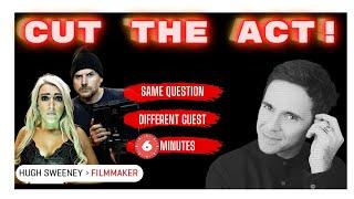 CUT THE ACT 6 Minute Tuesday with HUGH SWEENEY on short story Film Making