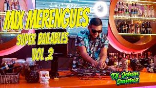 MIX MERENGUES SUPER BAILABLES VOL. 2 / LO MEJOR DE MUSICA MAS MOVIDA ,  DJ JOHAN SANCHEZ