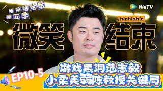 【哈哈哈哈哈 第五季】EP10-5：新的游戏黑洞-范志毅老师，关键时刻小柔美弱陈教授出手！《哈哈哈哈哈S5》HAHAHAHAHA S5