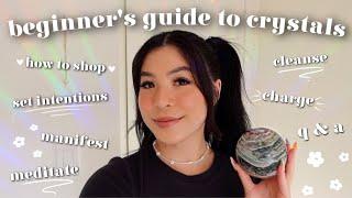 ULTIMATE BEGINNER'S GUIDE TO CRYSTALS  (how to intuitively shop, cleanse, charge, program, + more)