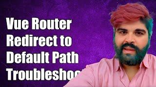 Vue Router Redirect to Default Path Issue: Troubleshooting Guide