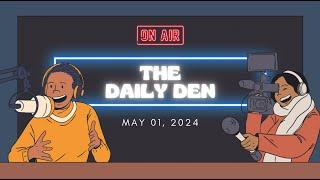 The Daily Den: Episode 8 || 5.1.24