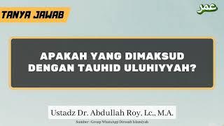 TJ | Apakah yang Dimaksud dengan Tauhid Uluhiyyah? - Ustadz Dr. Abdullah Roy, Lc., M.A.