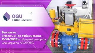 Выставка «Нефть и Газ Узбекистана – OGU-2022»: обзорный репортаж медиагруппы ARMTORG