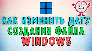 Как изменить дату создания и изменения файла в Windows. Без помощи программ и с ними.