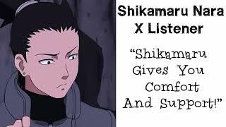 Shikamaru Nara X Listener (Anime Interaction) “Shikamaru Gives You Comfort And Support!”