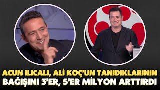 Acun Ilıcalı, Ali Koç'un tanıdıklarının bağışlarını 3'er, 5'er milyon arttırdı