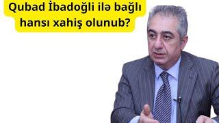 Qubad İbadoğli ilə bağlı kimlər hansı xahişi edib?