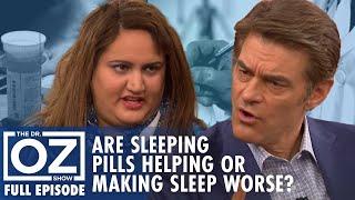 Are Sleeping Pills Solving Sleep Problems or Making Them Worse? | Dr. Oz | S7 | Ep 97 | Full Episode