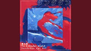 To A Kinder World / Dandadan Ep7 OST ダンダダン 第七話