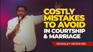 Costly Mistakes To Avoid In Courtship And Marriage | Kingsley Okonkwo