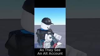 Roblox as soon as they see an alt account 