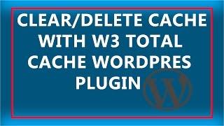 How To Clear Cache with W3 Total Cache ?