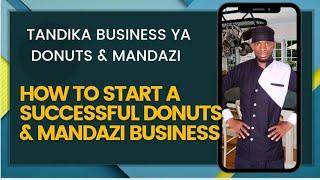 TANDIKA BUSINESS YA DOUGHNUT NA'MANDAZI | DONUTS & MANDAZI BUSINESS TIPS