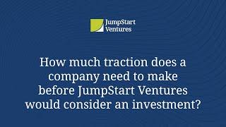 How Much Traction Does A Company Need To Make Before JumpStart Ventures Would Consider Investment?