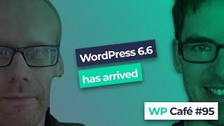 WP Café #95 | WordPress 6.6 release