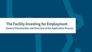 The Facility Investing for Employment: Introduction and Overview of the Application Process (EN)