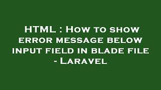 HTML : How to show error message below input field in blade file - Laravel