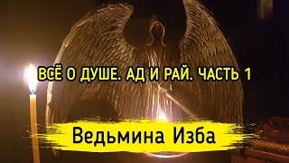 ВСЁ О ДУШЕ. АД И РАЙ. ЧАСТЬ 1. ВЕДЬМИНА ИЗБА ▶️ МАГИЯ