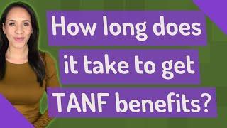 How long does it take to get TANF benefits?