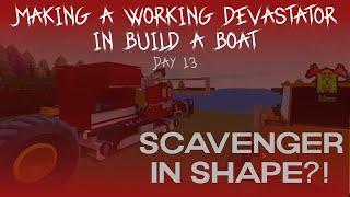 Making a Working Devastator in Build a Boat Day 13 (Scavenger in SHAPE!)