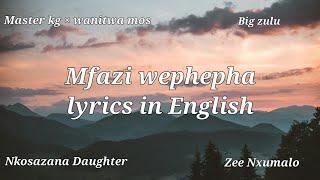 mfazi wephepha (lyrics in English) - Master kg × Nkosazana daughter ft. Big zulu & Zee Nxumalo