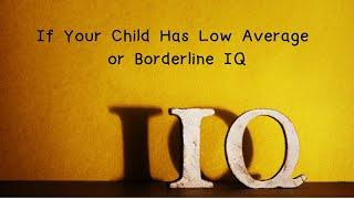 If Your Child Has Low Average or Borderline IQ