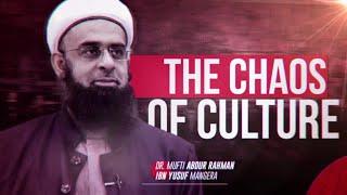 The Chaos of Culture | Dr. Mufti Abdur-Rahman ibn Yusuf Mangera