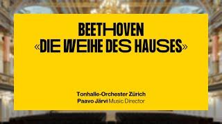 Beethoven «Die Weihe des Hauses» · Paavo Järvi & Tonhalle-Orchester Zürich