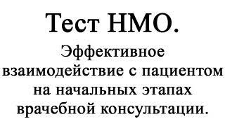 Эффективное взаимодействие с пациентом на начальных этапах врачебной консультации. Тест НМО.