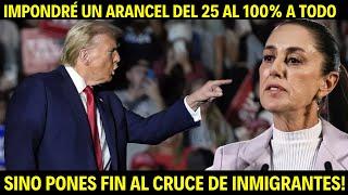 TRUMP IMPONDRÁ A MÉXICO UN ARANCEL DEL 25%, SI Sheinbaum NO PONE FIN A LA MIGRACIÓN!