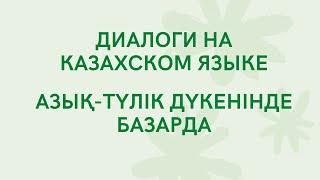 Казахский для всех! Диалоги на казахском языке на тему Продуктовом магазине, На базаре