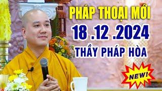 Pháp Thoại Mới 17 .12 .2024  "Bài Giảng Rất Hay" _Thầy Thích Pháp Hòa New 2024