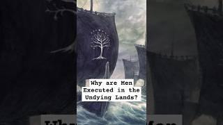 Why are Men who go to Valinor Executed? #lordoftherings #lotrlore #ringsofpower #lordoftheringslore