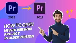 How to open the newer Premiere Pro project in older versions of Premiere Pro ?