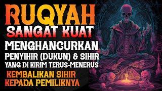 RUQYAH SANGAT KUAT | MENGHANCURKAN PENY!H!R (DUKUN) YANG MENGIRIM SIHIR SECARA TERUS MENERUS