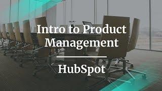 Intro to Product Management by HubSpot Product Manager