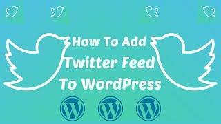 How To Add Twitter Feed To WordPress