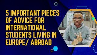 5 IMPORTANT PIECES OF ADVICE FOR INTERNATIONAL STUDENTS LIVING IN EUROPE/ABROAD.