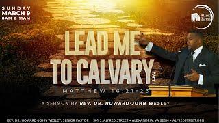 "Lead Me To Calvary" Pt.1 I Rev. Dr. Howard-John Wesley I 3/9/25 I Full Worship Service