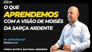 Sermão | Pr. José Edelson | O que aprendemos  com a visão de Moisés da sarça ardente | 17/09/23