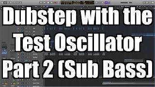 Making Dubstep Using Logic Pro's Test Oscillator Part 2: Sub Bass - TimmyG