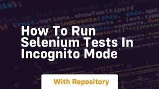 How to run selenium tests in incognito mode