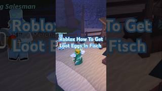 Roblox How To Get Loot Eggs In Fisch #roblox #robloxfisch #robloxlooteggs #looteggs