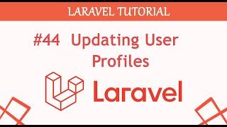 #44  Updating User Profiles in Laravel