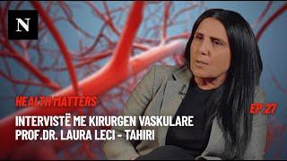 Health Matters | ep.27 Intervistë me kirurgen vaskulare Prof.Dr. Laura Leci - Tahiri