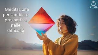 Meditazione per cambiare prospettiva nelle difficoltà con self compassion