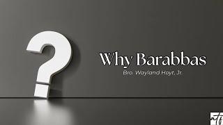 ATF Online:  Bro. Wayland Hoyt, Jr  "Why Barabbas?"
