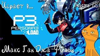 Макс ГанДжа-Филин играет в... Persona 3 Reload (часть 12)